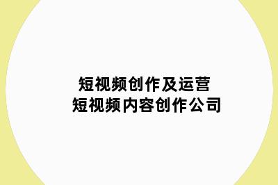 短视频创作及运营 短视频内容创作公司